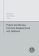 Poland and Ukraine: Common Neighborhod and Relations, Martin Dahl, Adrian Chojan