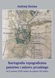 Kartografia topograficzna pastwa i zaboru pruskiego od II poowy XVII wieku do poowy XX wieku, Andrzej Konias