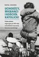 Uchodcy, migranci i Koci katolicki. Polska debata migracyjna po 2015 roku w kontekcie nauczania Kocioa katolickiego, Rafa Cekiera