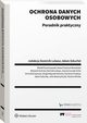 Ochrona danych osobowych. Poradnik praktyczny, Adam Szkurat, Karolina Przybysz, Julia Wawrzyczak, Paulina Wirska, Wojciech Grenda, Witold Chomiczewski, Anna Maciaszczyk, Dominik Lubasz, Aneta Frydrych-Romaska, Joanna uczak-Tarka, Kinga Majczak-Grecka