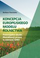Koncepcja europejskiego modelu rolnictwa. Potencjalne skutki liberalizacji prawa w zakresie GMO, Barbara Panciszko