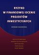 Ryzyko w finansowej ocenie projektw inwestycyjnych. Wybrane zagadnienia, Krzysztof Marcinek, Monika Foltyn-Zarychta, Krystian Pera, Piotr Sauga, Piotr Tworek