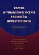 Ryzyko w finansowej ocenie projektw inwestycyjnych. Wybrane zagadnienia, Krzysztof Marcinek, Monika Foltyn-Zarychta, Krystian Pera, Piotr Sauga, Piotr Tworek