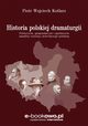 Historia polskiej dramaturgii. Polityczne, gospodarcze i spoeczne aspekty rozwoju dramaturgii polskiej, Piotr Wojciech Kotlarz