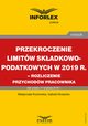 Przekroczenie limitw skadkowo-podatkowych w 2019 r. ? rozliczenie przychodw pracownika, Magorzata Kozowska, Izabela Nowacka