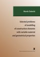SELECTED PROBLEMS OF MODELLING OF CONSTRUCTION ELEMENTS WITH VARIABLE MATERIAL AND GEOMETRICAL PROPERTIES, Marek Chalecki