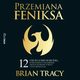 Przemiana Feniksa. 12 cech ludzi sukcesu, ktre pomog Ci si odrodzi i ruszy do przodu w pracy i yciu prywatnym, Brian Tracy