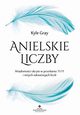 Anielskie liczby. Wiadomoci ukryte w przesaniu 11:11 i innych sekwencjach liczb, Kyle Gray