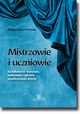 Mistrzowie i uczniowie. Ksztatowanie warsztatu, osobowoci i postaw wspczesnego artysty, Magorzata Pietrzak