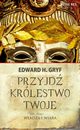 Przyjd krlestwo twoje. Tom I - Wadza i wiara, Edward H. Gryf