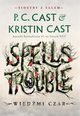 Wiedmi czar. Spells Trouble. Siostry z Salem. Tom 1, P. C. Cast, Kristin Cast