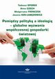 Pomidzy polityk a ideologi ? globalne wyzwania wspczesnej gospodarki wiatowej, Tadeusz Sporek, Anna Czech, Magorzata Fronczek, Joanna Kos-abdowicz