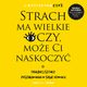 Strach ma wielkie oczy, moe Ci naskoczy. O trudnej sztuce poszukiwania w sobie odwagi, Dr Katarzyna Czy