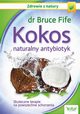 Kokos ? naturalny antybiotyk. Skuteczne terapie na powszechne schorzenia, Bruce Fife