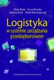 Logistyka w systemie zarzdzania przedsibiorstwem, Piotr Blaik, Anna Bruska, Sabina Kauf, Rafa Matwiejczuk