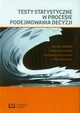 Testy statystyczne w procesie podejmowania decyzji, Czesaw Domaski, Dorota Pekasiewicz, Aleksandra Baszczyska, Anna Witaszczyk