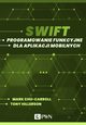 Swift. Programowanie funkcyjne dla aplikacji mobilnych (ebook), Mark Chu-Carroll, Tony Hillerson