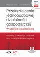 Przeksztacenie jednoosobowej dziaalnoci gospodarczej w spk kapitaow. Aspekty prawne i podatkowe oraz rozwizanie alternatywne (e-book z suplementem elektronicznym), Magorzata Gach, Joanna Miziska