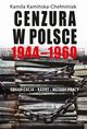 Cenzura w Polsce 1944-1960. Organizacja, kadry, metody pracy, Kamila Kamiska-Cheminiak