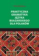 Praktyczna gramatyka jzyka bugarskiego dla Polakw, Viara Maldijeva