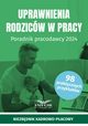 Uprawnienia rodzicw w pracy Poradnik pracodawcy 2024, Praca zbiorowa