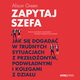 Zapytaj szefa. Jak si dogada w trudnych sytuacjach z przeoonym, podwadnymi i kolegami z dziau, Alison Green