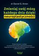 Zmieniaj swj mzg kadego dnia dziki neuroplastycznoci, Daniel Amen