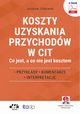 Koszty uzyskania przychodw w CIT ? co jest, a co nie jest kosztem. Przykady, komentarze, interpretacje (e-book z suplementem elektronicznym), Jarosaw Zikowski