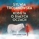 Kobieta o biaych oczach, Sylwia Trojanowska