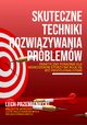 Skuteczne techniki rozwizywania problemw. Praktyczny poradnik dla menederw, ktrzy nie boja si by profesjonalistami, Lech Przemieniecki