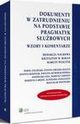 Dokumenty w zatrudnieniu na podstawie pragmatyk subowych. Wzory i komentarze, Marcin Wujczyk, Krzysztof Wojciech Baran, aneta Grygiel-Kaleta, Mariusz Lekston, Joanna Kosiniak, Pawe Cegieko, Agnieszka Posuszny, Ewelina Kumor-Jezierska, Marzena abd, Andelika Leja, Bogusaw Przywora