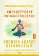 Energetyczne Uzdrawianie Swojej Mocy. Kronika Akaszy Wtajemniczenie. odc. 8, Dr Renata Zarzycka