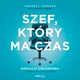Szef, ktry ma czas. Ewolucja zarzdzania - dziennik budowy turkusowej firmy, Andrzej Jeznach, Wsppraca Wojciech Eichelberger
