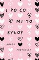 I po co mi to byo, Agata Przybyek