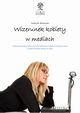 Wizerunek kobiety w mediach.  Analiza porwnawcza tematyki powiconej kobietom w prasie polskiej i niemieckiej u schyku pierwszej dekady XXI wieku, Paulina M. Winiewska