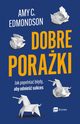 Dobre poraki. Jak popenia bdy, aby odnie sukces, Amy C. Edmondson