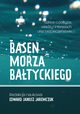 Basen Morza Batyckiego Szkice o polityce, wadzy i interesach oraz bezpieczestwie Baltic Sea Basin Sketches on politics, power, interests and security, 