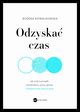 Odzyska czas. Jak zrobi porzdki w kalendarzu, pracy, gowie i wreszcie mie czas na ycie, Boena Kowalkowska