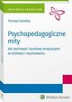 Psychopedagogiczne mity. Jak zachowa naukowy sceptycyzm w edukacji i wychowaniu?, Tomasz Garstka