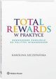 Total Rewards w praktyce. Nowoczesne podejcie do polityki wynagrodze, Karolina Szczepaska