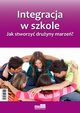 Integracja w szkole. Jak stworzy druyny marze?, Marta Pogorzelska, Marlena Lewczuk, Dr Marcin Florkowski, Marcin Florkowski
