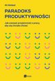Paradoks produktywnoci. Jak czerpa przyjemno z pracy, aby si chciao chcie, Ali Abdaal