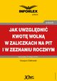 Jak uwzgldnia kwot woln w zaliczkach na PIT i w zeznaniu rocznym, Grzegorz Zikowski