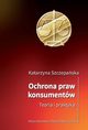 Ochrona praw konsumentw. Teoria i praktyka, Katarzyna Szczepaska