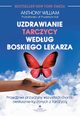 Uzdrawianie tarczycy wedug boskiego lekarza. Prawdziwe przyczyny wszystkich chorb niesusznie czonych z tarczyc, Anthony Wiliam