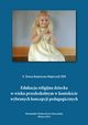 Edukacja religijna dziecka w wieku przedszkolnym w kontekcie wybranych koncepcji pedagogicznych, Teresa Majerczyk