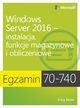 Egzamin 70-740: Windows Server 2016 - Instalacja, funkcje magazynowe i obliczeniowe, Craig Zacker