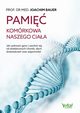 Pami komrkowa naszego ciaa. Jak uzdrowi geny i uwolni si od dziedzicznych chorb, zych dowiadcze oraz wspomnie, Joachim Bauer