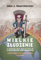 Wielkie zudzenie. Liberalne marzenia a rzeczywisto midzynarodowa, John J. Mearsheimer
