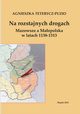 Na rozstajnych drogach. Mazowsze a Maopolska w latach 1138-1313, Agnieszka Teterycz-Puzio